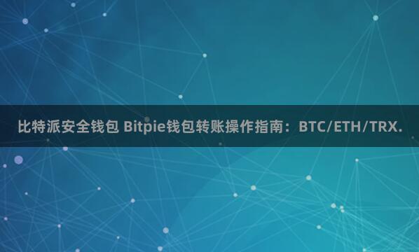 比特派安全钱包 Bitpie钱包转账操作指南：BTC/ETH/TRX.