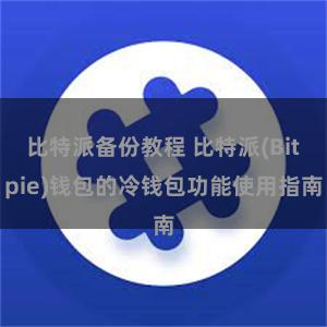 比特派备份教程 比特派(Bitpie)钱包的冷钱包功能使用指南