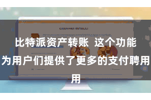 比特派资产转账  这个功能为用户们提供了更多的支付聘用