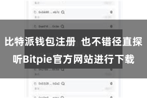 比特派钱包注册  也不错径直探听Bitpie官方网站进行下载